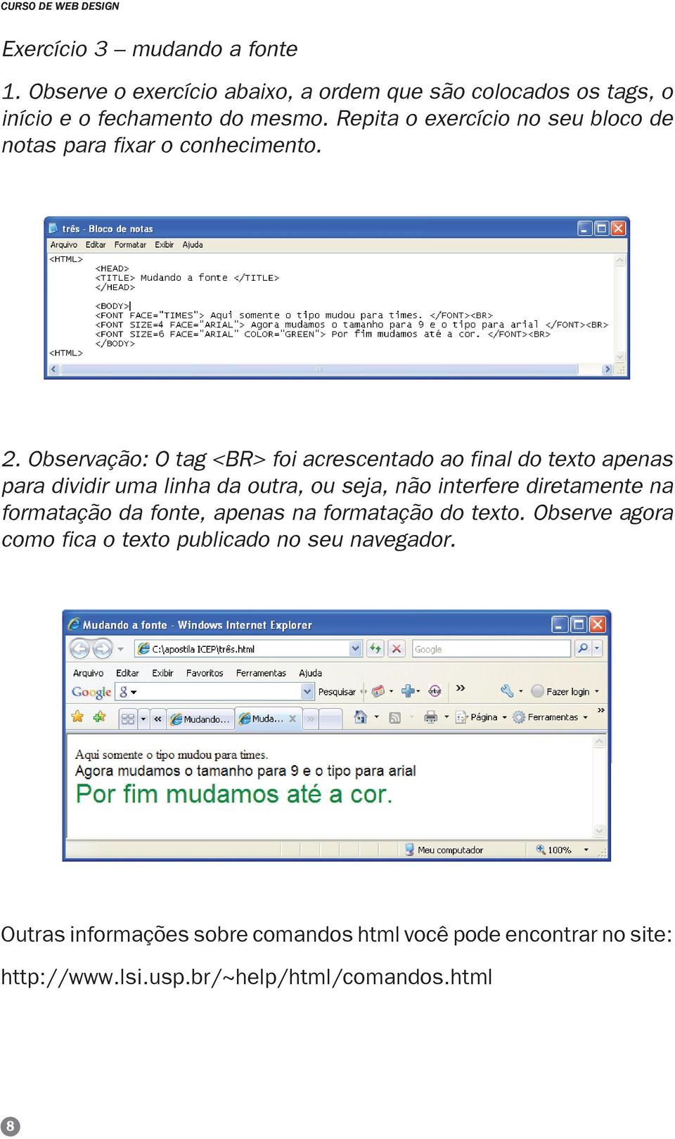 Observação: O tag <BR> foi acrescentado ao final do texto apenas para dividir uma linha da outra, ou seja, não interfere diretamente na