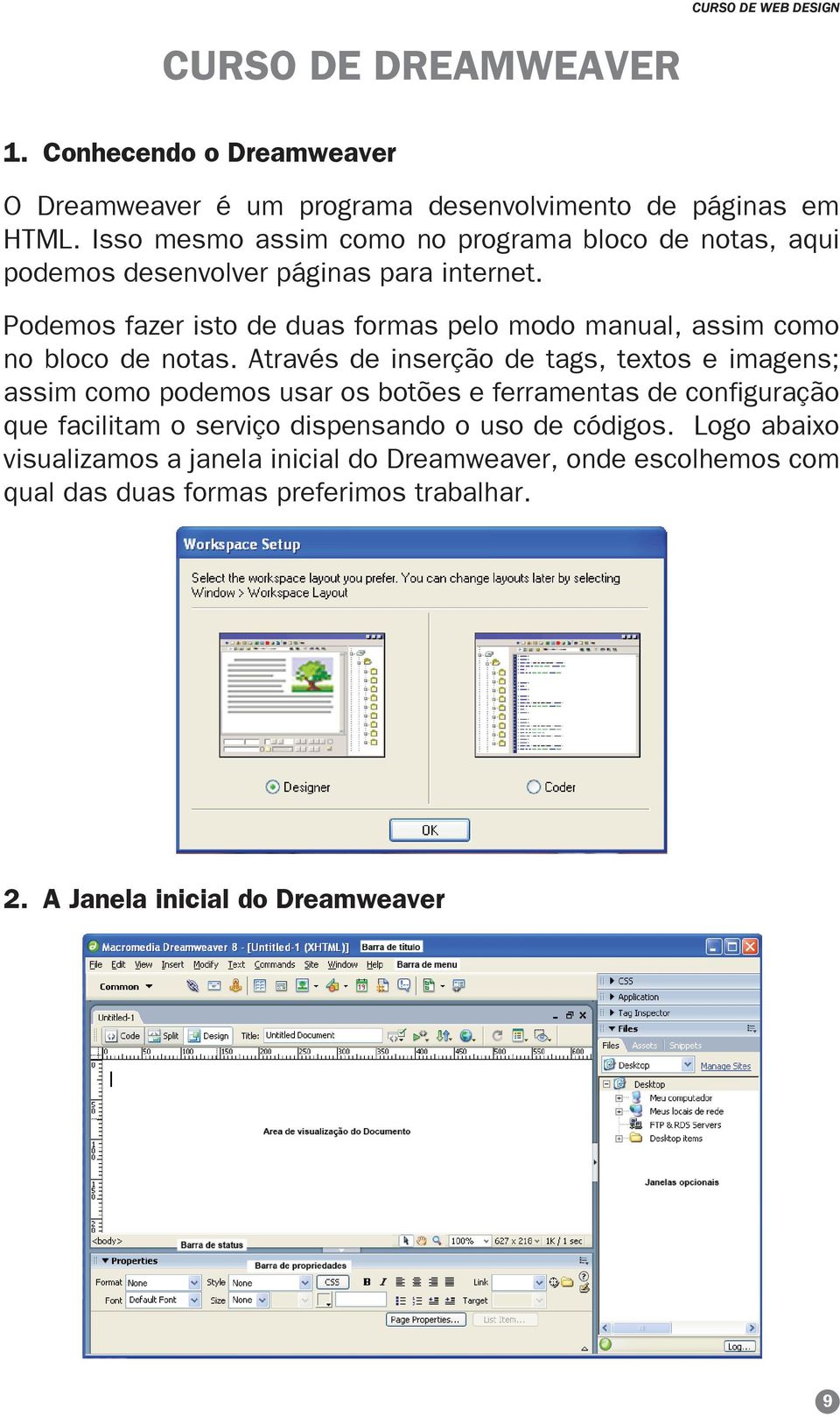 Podemos fazer isto de duas formas pelo modo manual, assim como no bloco de notas.