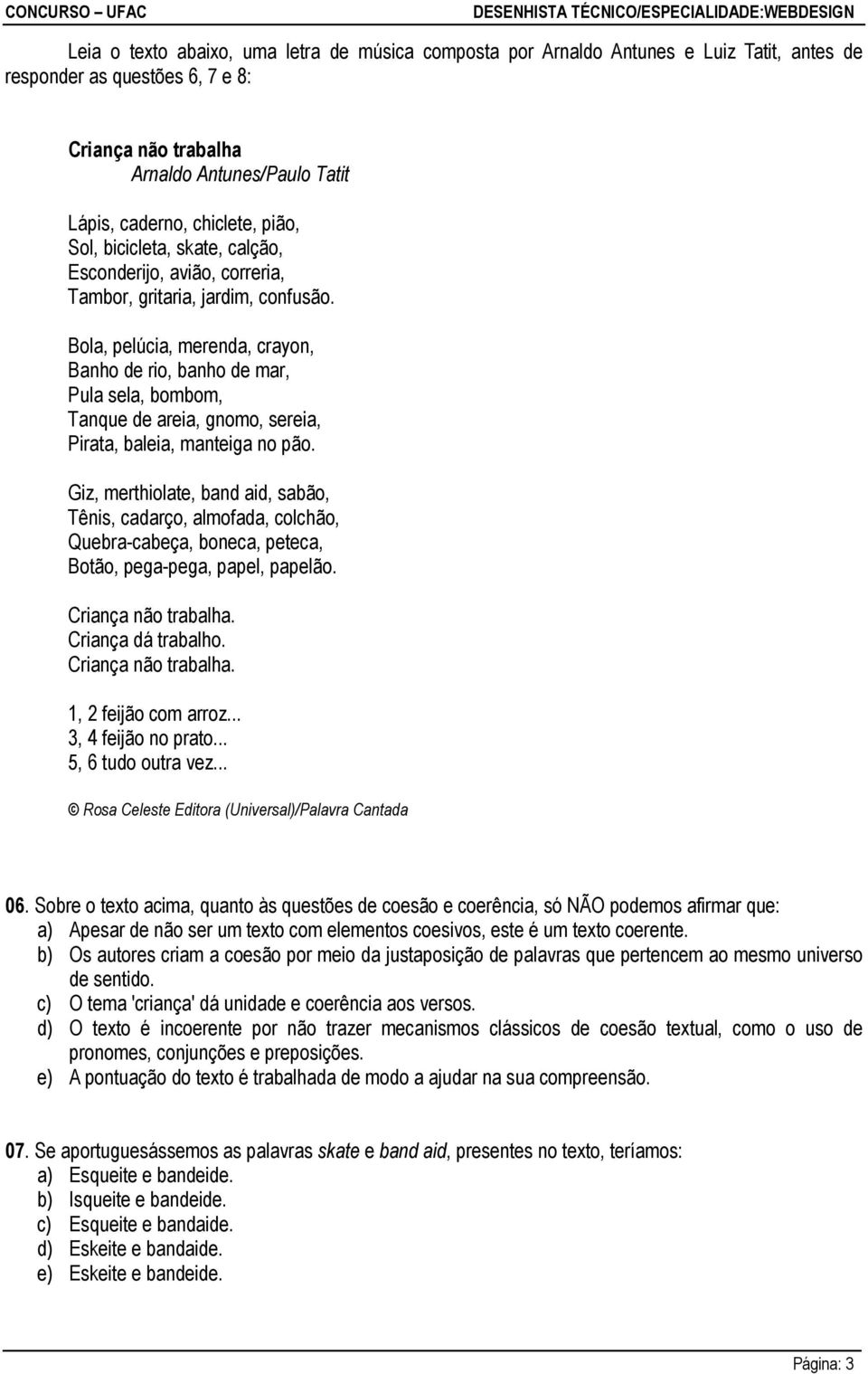 Bola, pelúcia, merenda, crayon, Banho de rio, banho de mar, Pula sela, bombom, Tanque de areia, gnomo, sereia, Pirata, baleia, manteiga no pão.