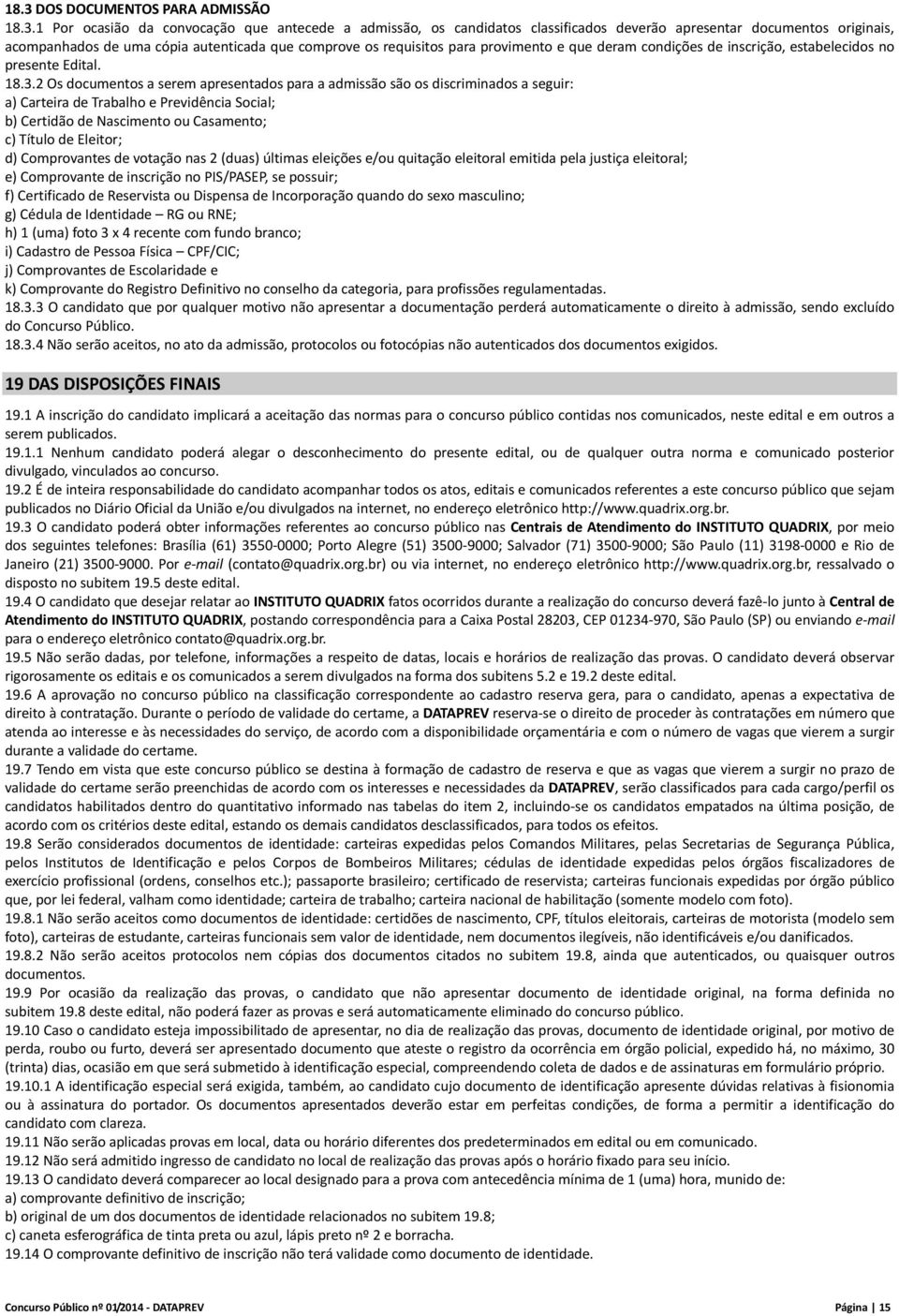 2 Os documentos a serem apresentados para a admissão são os discriminados a seguir: a) Carteira de Trabalho e Previdência Social; b) Certidão de Nascimento ou Casamento; c) Título de Eleitor; d)