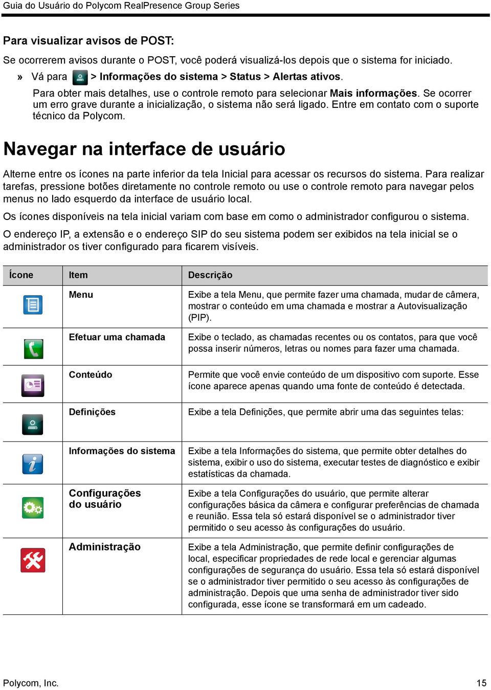 Entre em contato com o suporte técnico da Polycom. Navegar na interface de usuário Alterne entre os ícones na parte inferior da tela Inicial para acessar os recursos do sistema.