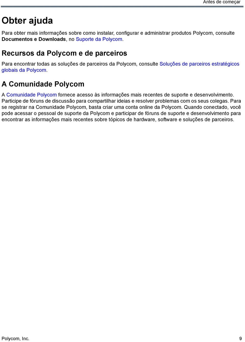 A Comunidade Polycom A Comunidade Polycom fornece acesso às informações mais recentes de suporte e desenvolvimento.