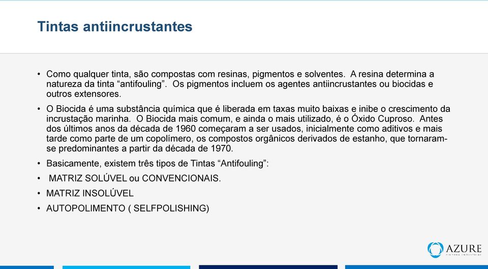 O Biocida é uma substância química que é liberada em taxas muito baixas e inibe o crescimento da incrustação marinha. O Biocida mais comum, e ainda o mais utilizado, é o Óxido Cuproso.