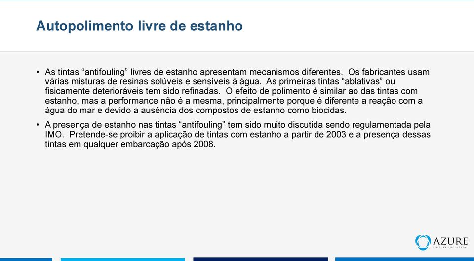 O efeito de polimento é similar ao das tintas com estanho, mas a performance não é a mesma, principalmente porque é diferente a reação com a água do mar e devido a ausência