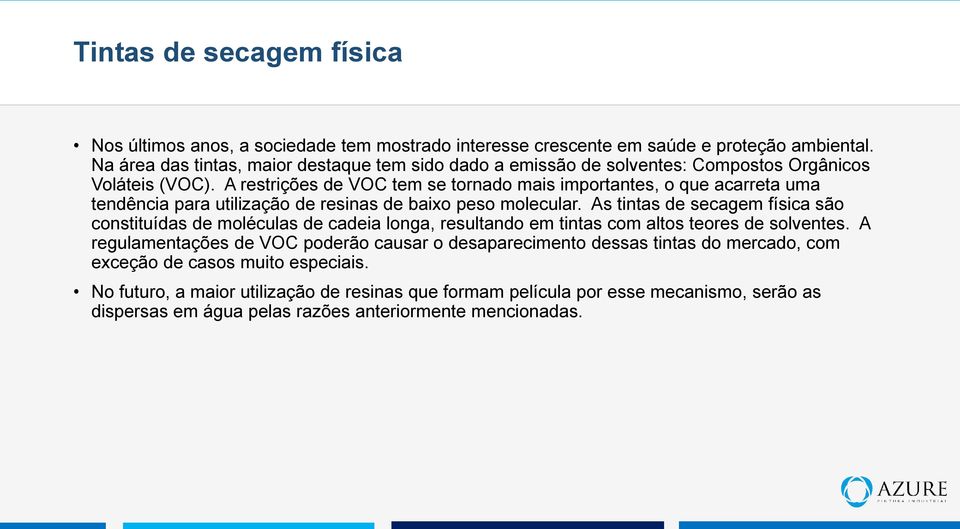 A restrições de VOC tem se tornado mais importantes, o que acarreta uma tendência para utilização de resinas de baixo peso molecular.