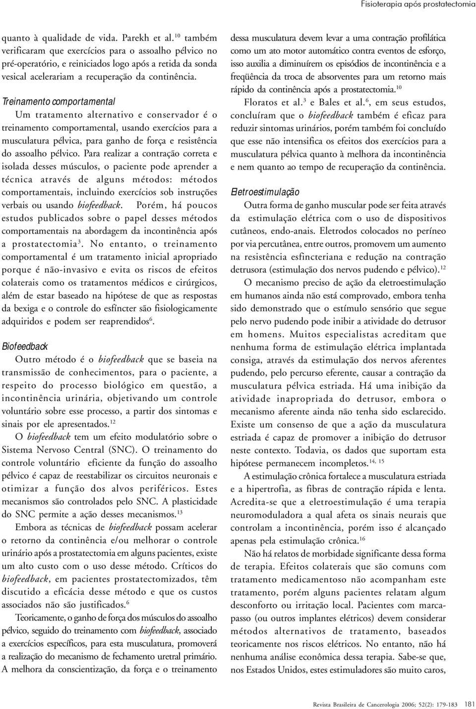 Treinamento comportamental Um tratamento alternativo e conservador é o treinamento comportamental, usando exercícios para a musculatura pélvica, para ganho de força e resistência do assoalho pélvico.