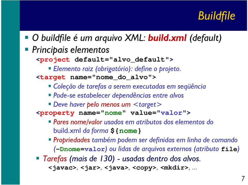 <property name="nome" value="valor"> Pares nome/valor usados em atributos dos elementos do build.