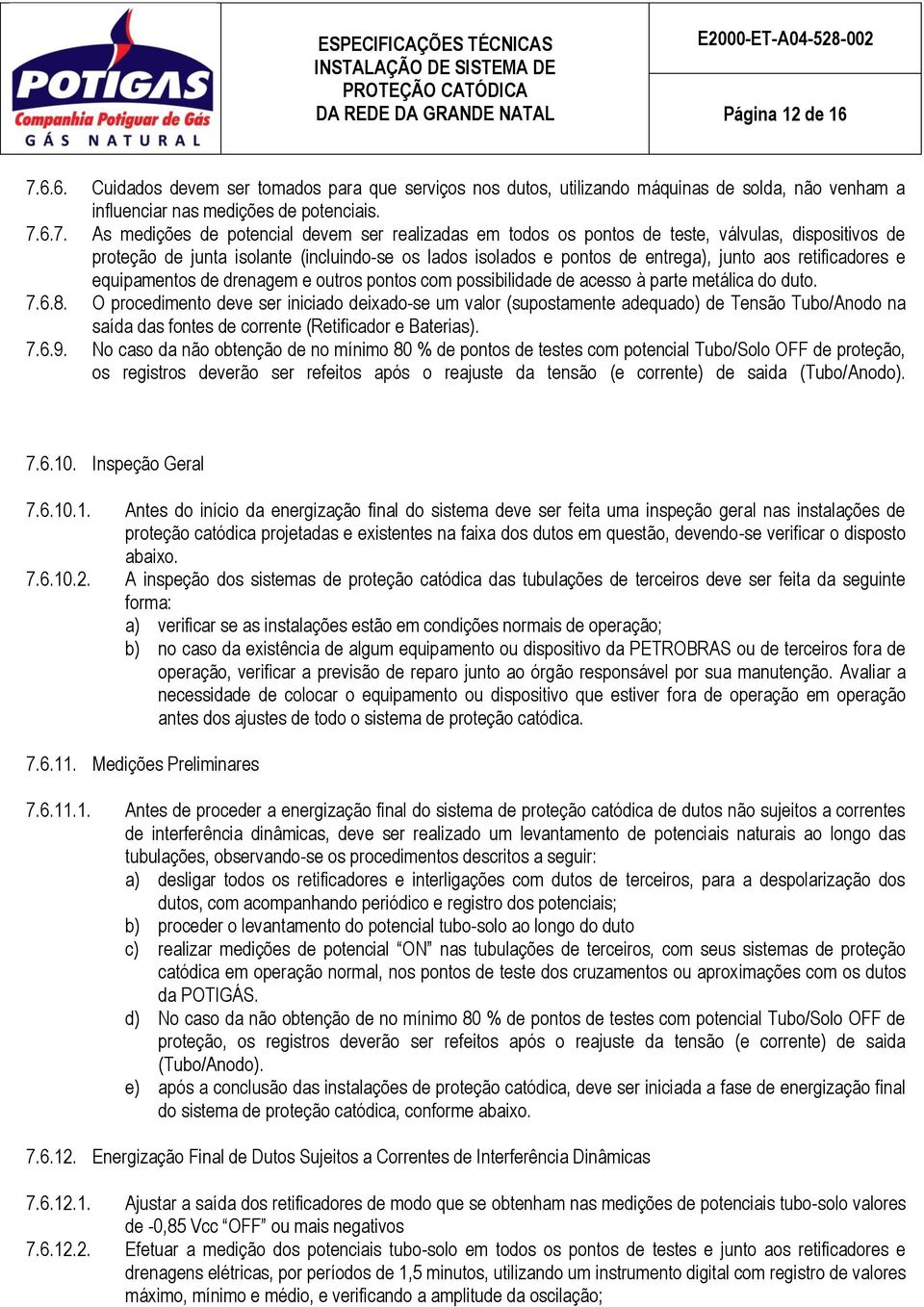 6.7. As medições de potencial devem ser realizadas em todos os pontos de teste, válvulas, dispositivos de proteção de junta isolante (incluindo-se os lados isolados e pontos de entrega), junto aos