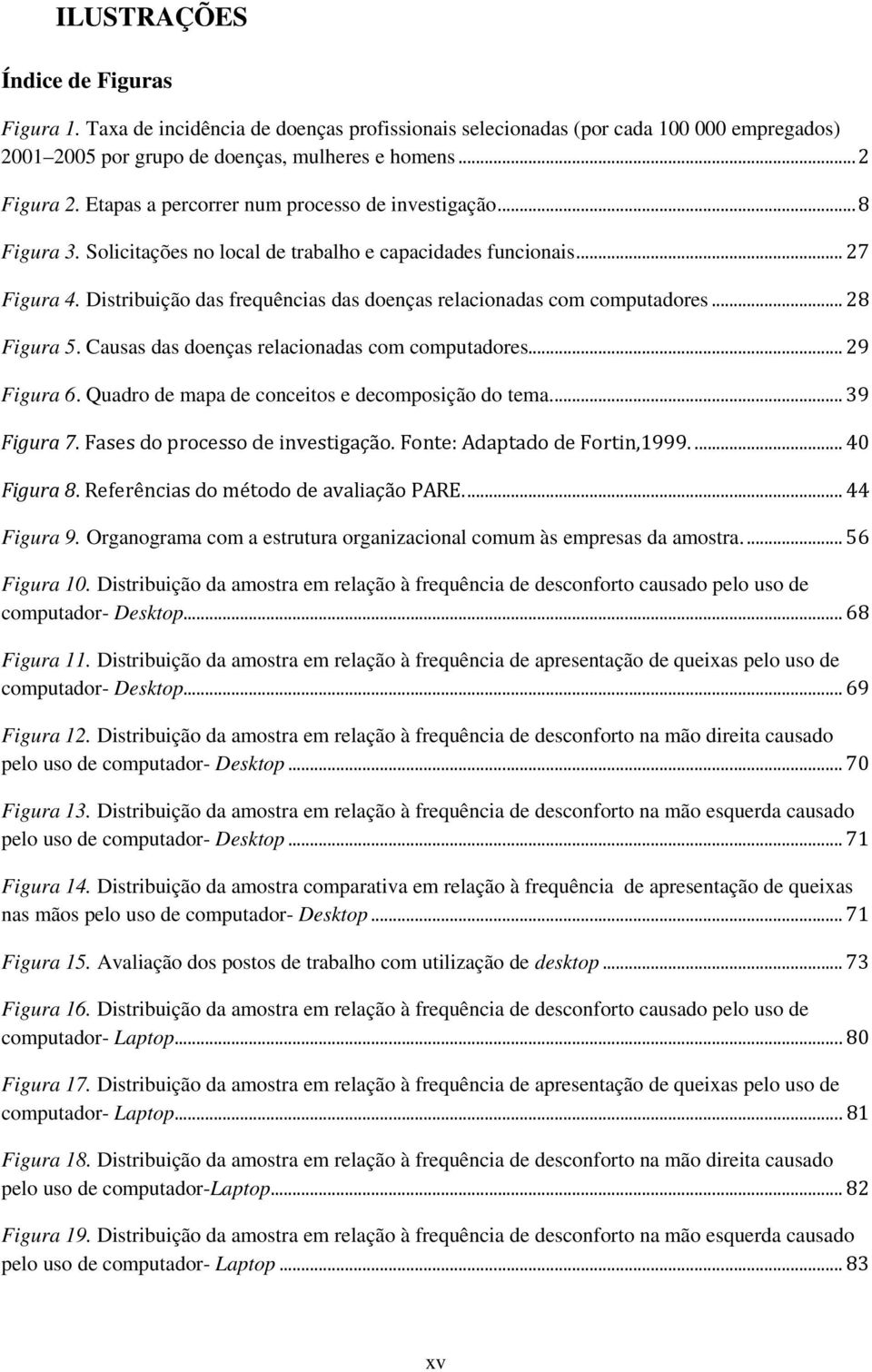 Distribuição das frequências das doenças relacionadas com computadores... 28 Figura 5. Causas das doenças relacionadas com computadores... 29 Figura 6.