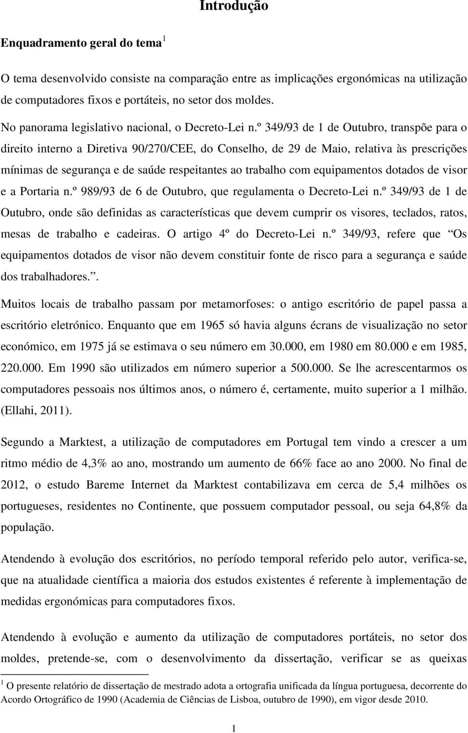 º 349/93 de 1 de Outubro, transpõe para o direito interno a Diretiva 90/270/CEE, do Conselho, de 29 de Maio, relativa às prescrições mínimas de segurança e de saúde respeitantes ao trabalho com