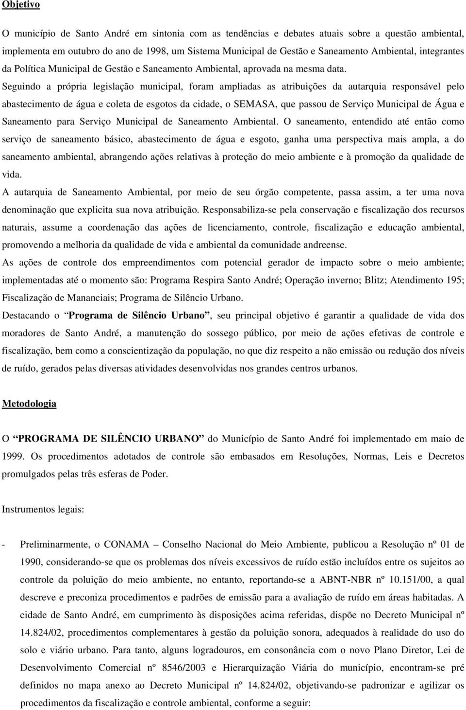 Seguindo a própria legislação municipal, foram ampliadas as atribuições da autarquia responsável pelo abastecimento de água e coleta de esgotos da cidade, o SEMASA, que passou de Serviço Municipal de