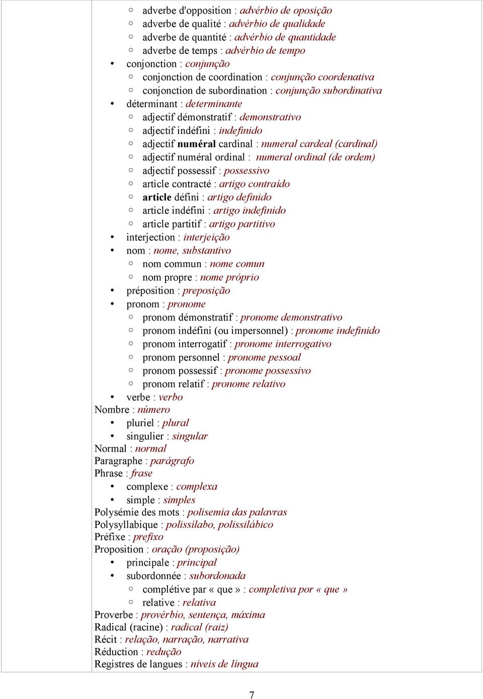 indefinido adjectif numéral cardinal : numeral cardeal (cardinal) adjectif numéral ordinal : numeral ordinal (de ordem) adjectif possessif : possessivo article contracté : artigo contraído article