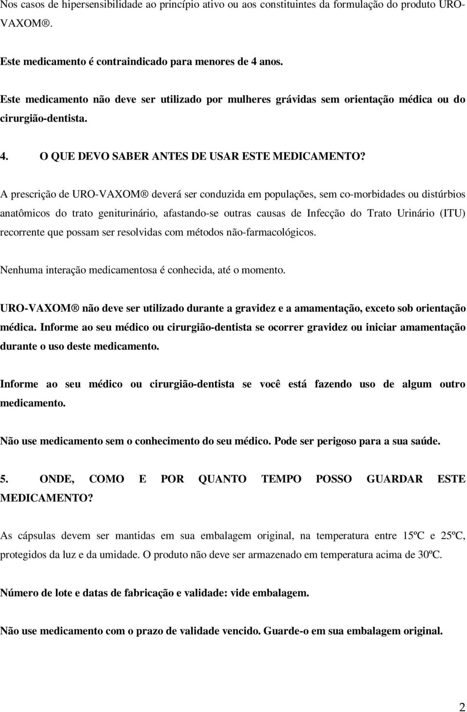 A prescrição de URO-VAXOM deverá ser conduzida em populações, sem co-morbidades ou distúrbios anatômicos do trato geniturinário, afastando-se outras causas de Infecção do Trato Urinário (ITU)