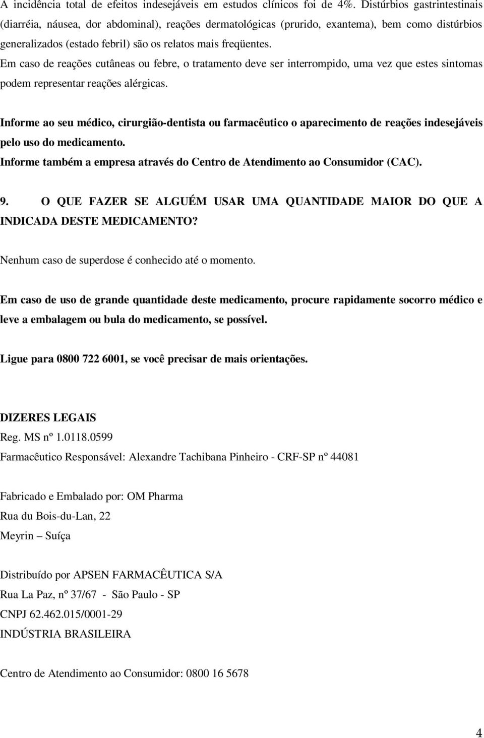 Em caso de reações cutâneas ou febre, o tratamento deve ser interrompido, uma vez que estes sintomas podem representar reações alérgicas.