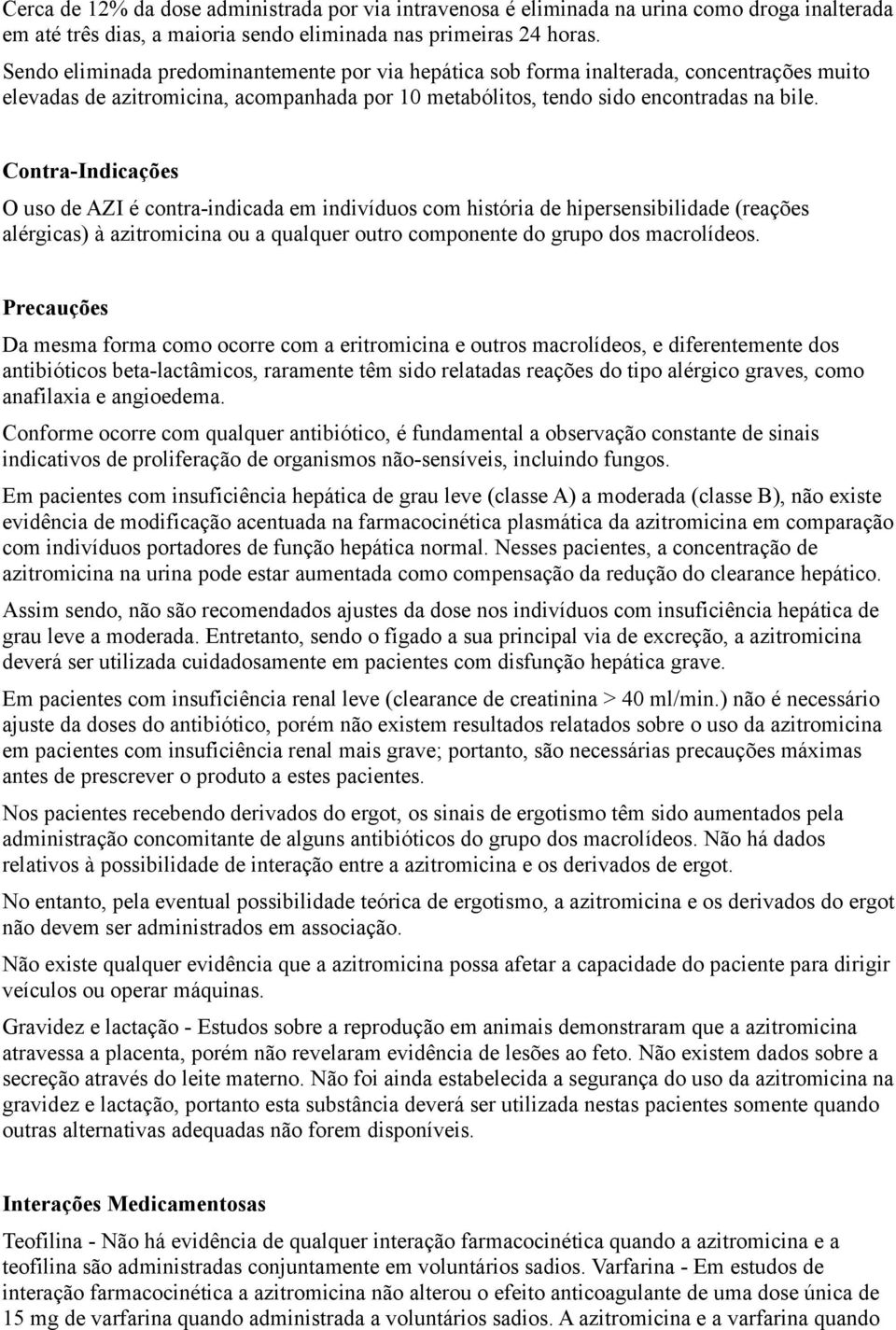 Contra-Indicações O uso de AZI é contra-indicada em indivíduos com história de hipersensibilidade (reações alérgicas) à azitromicina ou a qualquer outro componente do grupo dos macrolídeos.