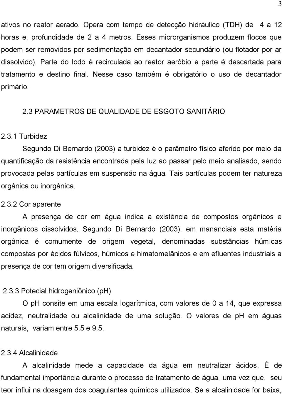 Parte do lodo é recirculada ao reator aeróbio e parte é descartada para tratamento e destino final. Nesse caso também é obrigatório o uso de decantador primário. 2.