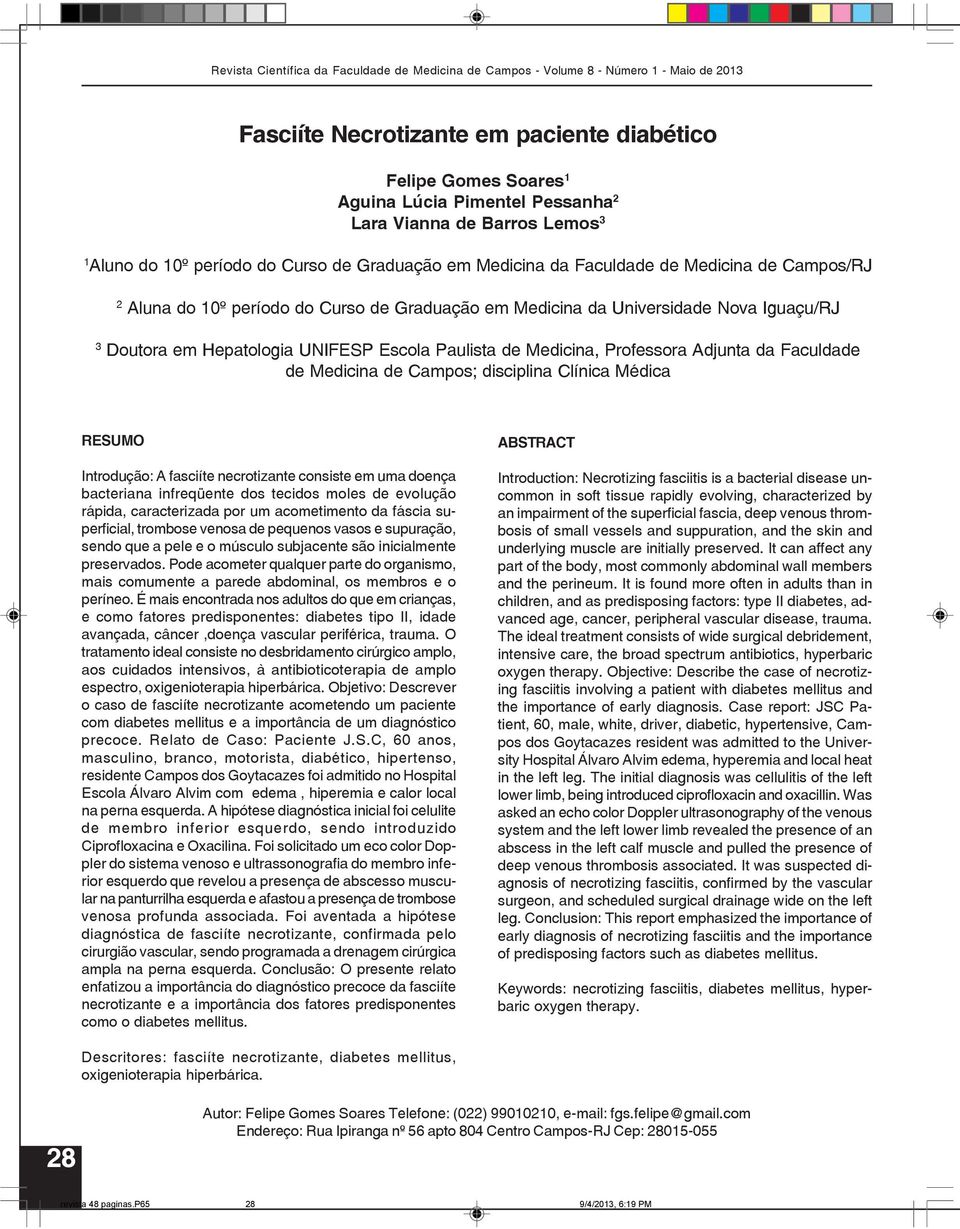 Faculdade de Medicina de Campos; disciplina Clínica Médica RESUMO Introdução: A fasciíte necrotizante consiste em uma doença bacteriana infreqüente dos tecidos moles de evolução rápida, caracterizada