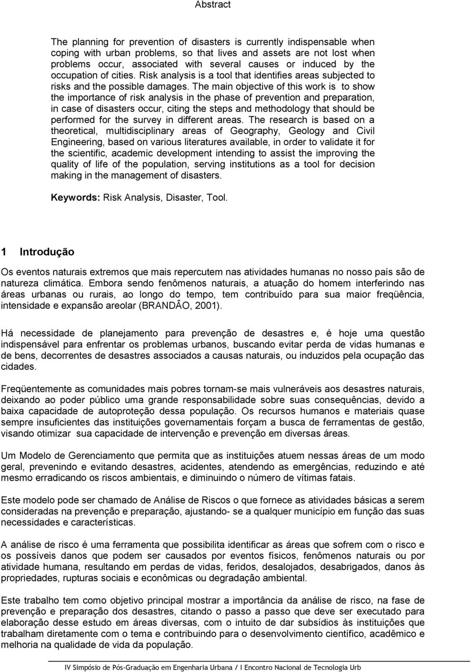 The main objective of this work is to show the importance of risk analysis in the phase of prevention and preparation, in case of disasters occur, citing the steps and methodology that should be