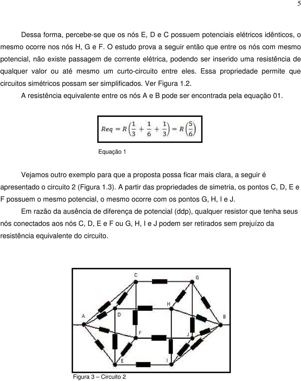 entre eles. Essa propriedade permite que circuitos simétricos possam ser simplificados. Ver Figura 1.2. A resistência equivalente entre os nós A e B pode ser encontrada pela equação 01.