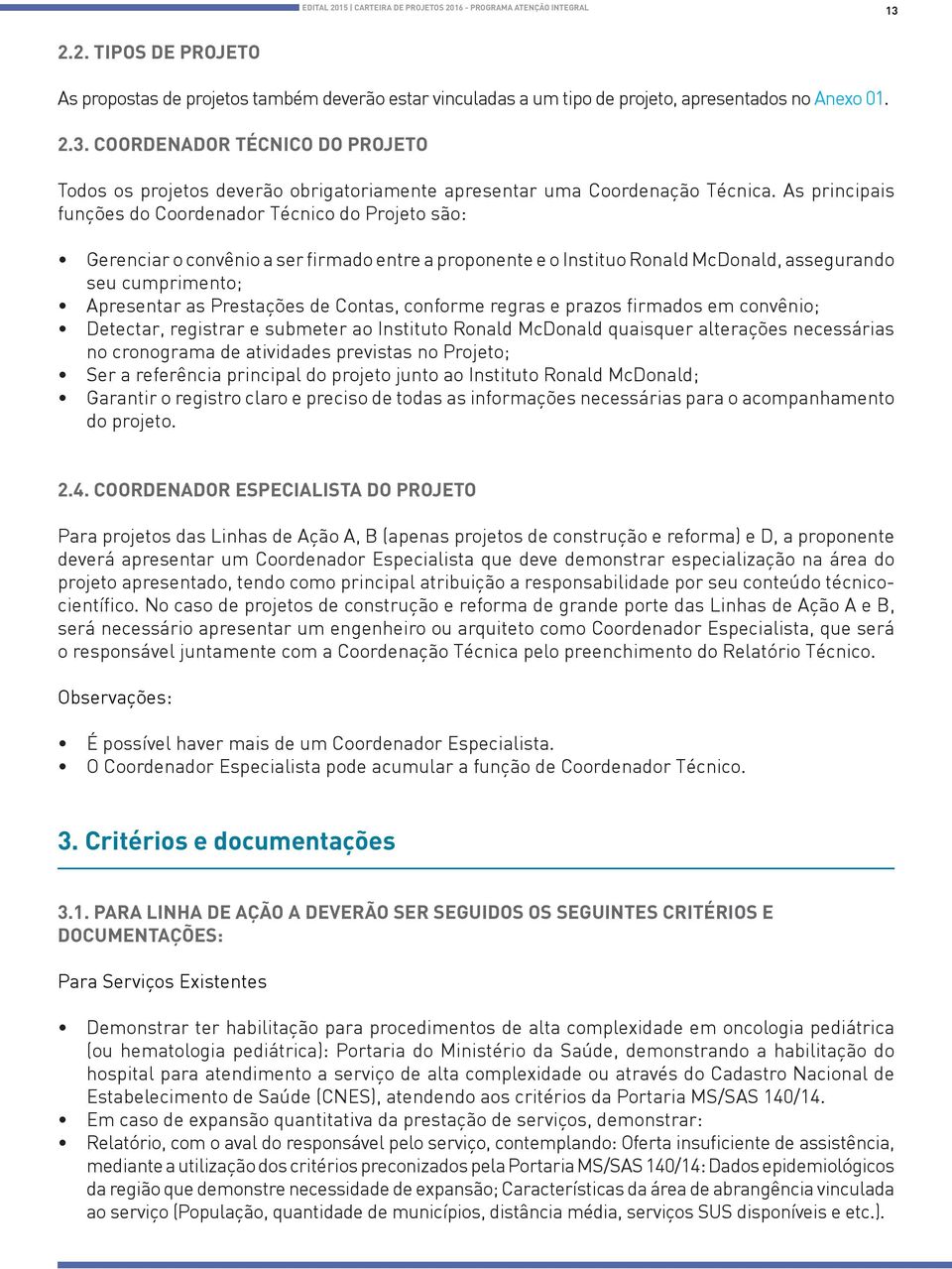 de Contas, conforme regras e prazos firmados em convênio; Detectar, registrar e submeter ao Instituto Ronald McDonald quaisquer alterações necessárias no cronograma de atividades previstas no