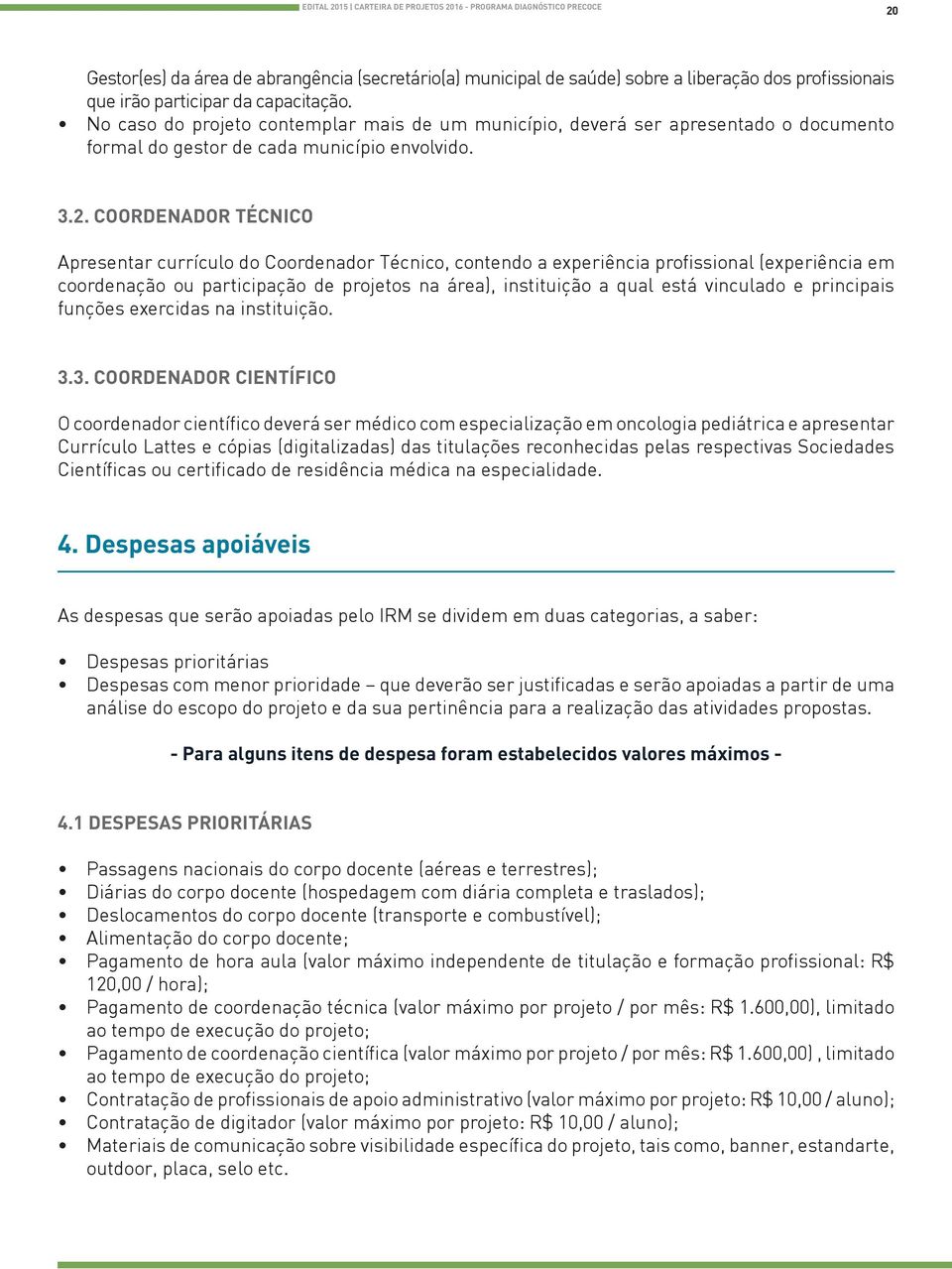 COORDENADOR TÉCNICO Apresentar currículo do Coordenador Técnico, contendo a experiência profissional (experiência em coordenação ou participação de projetos na área), instituição a qual está