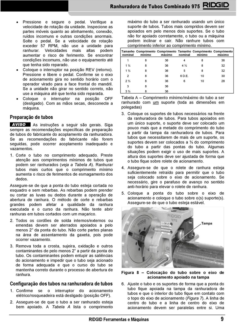 Se encontrar condições incomuns, não use o equipamento até que tenha sido reparado. Coloque o interruptor na posição REV (retorno). Pressione e libere o pedal.