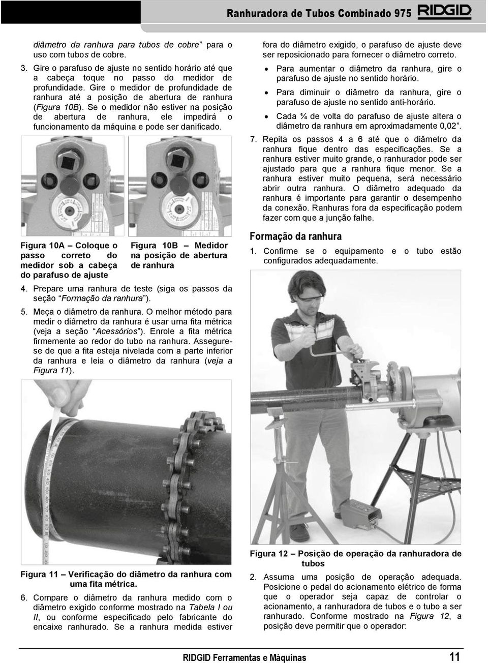 Se o medidor não estiver na posição de abertura de ranhura, ele impedirá o funcionamento da máquina e pode ser danificado.