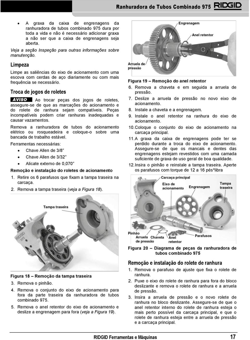 Troca de jogos de roletes Ao trocar peças dos jogos de roletes, assegure-se de que as marcações do acionamento e do rolete de ranhura sejam compatíveis.