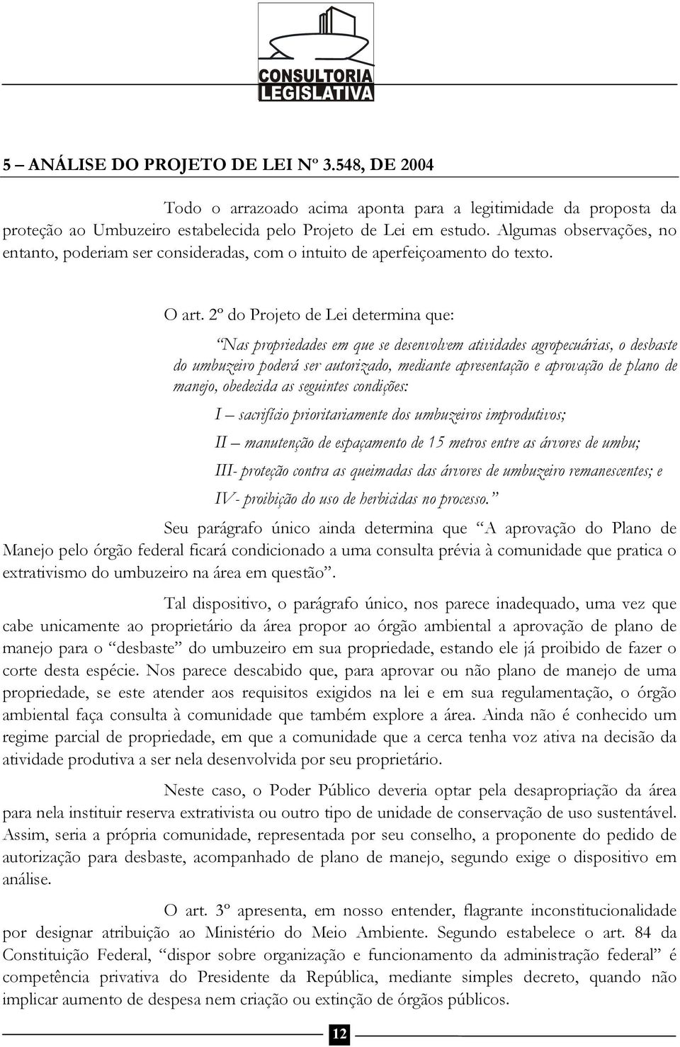 2º do Projeto de Lei determina que: Nas propriedades em que se desenvolvem atividades agropecuárias, o desbaste do umbuzeiro poderá ser autorizado, mediante apresentação e aprovação de plano de