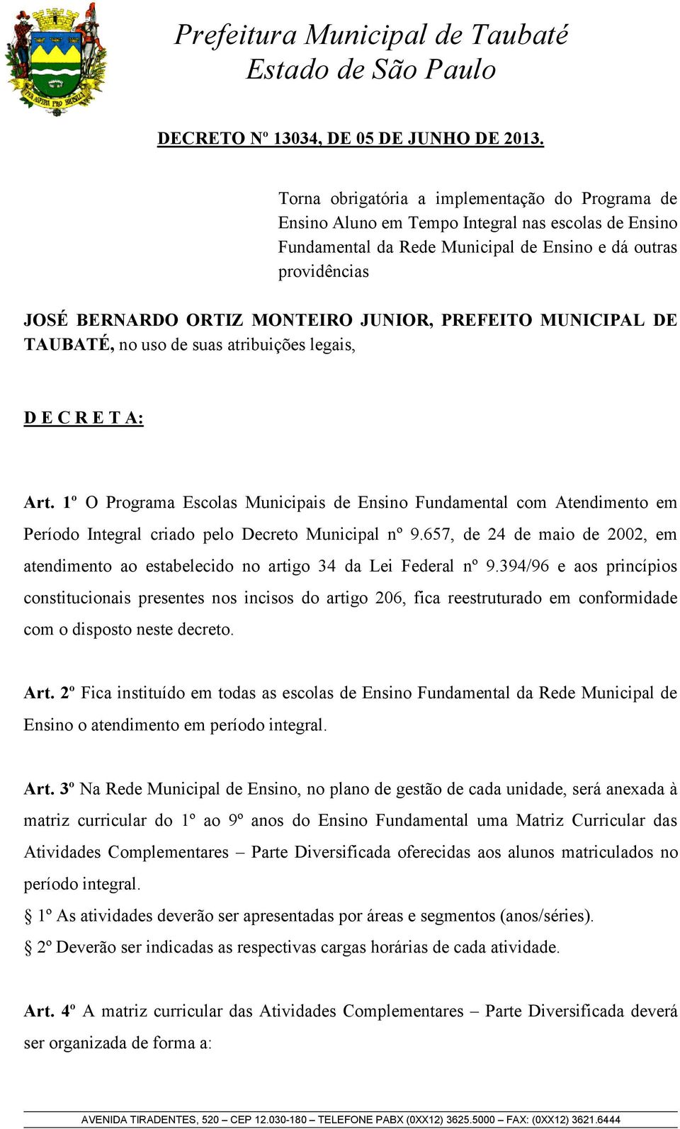 JUNIOR, PREFEITO MUNICIPAL DE TAUBATÉ, no uso de suas atribuições legais, D E C R E T A: Art.