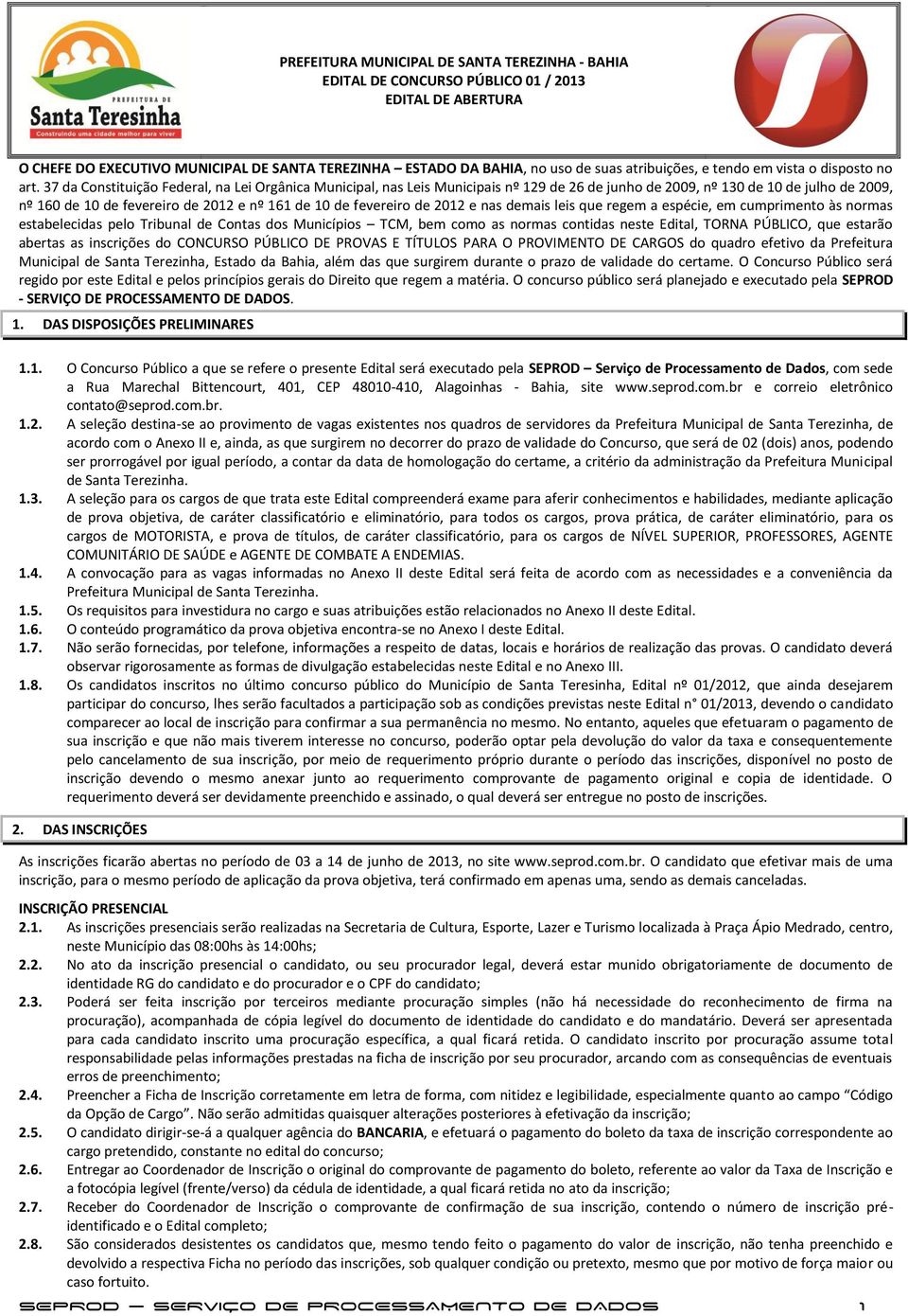 37 da Constituição Federal, na Lei Orgânica Municipal, nas Leis Municipais nº 129 de 26 de junho de 2009, nº 130 de 10 de julho de 2009, nº 160 de 10 de fevereiro de 2012 e nº 161 de 10 de fevereiro