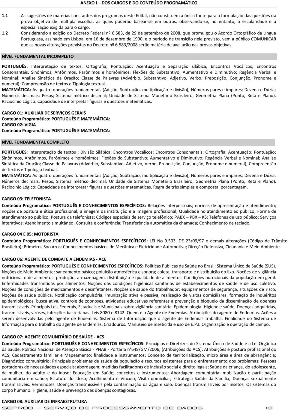 outras, observando-se, no entanto, a escolaridade e a especialização exigida para o cargo. 1.2 Considerando a edição do Decreto Federal nº 6.