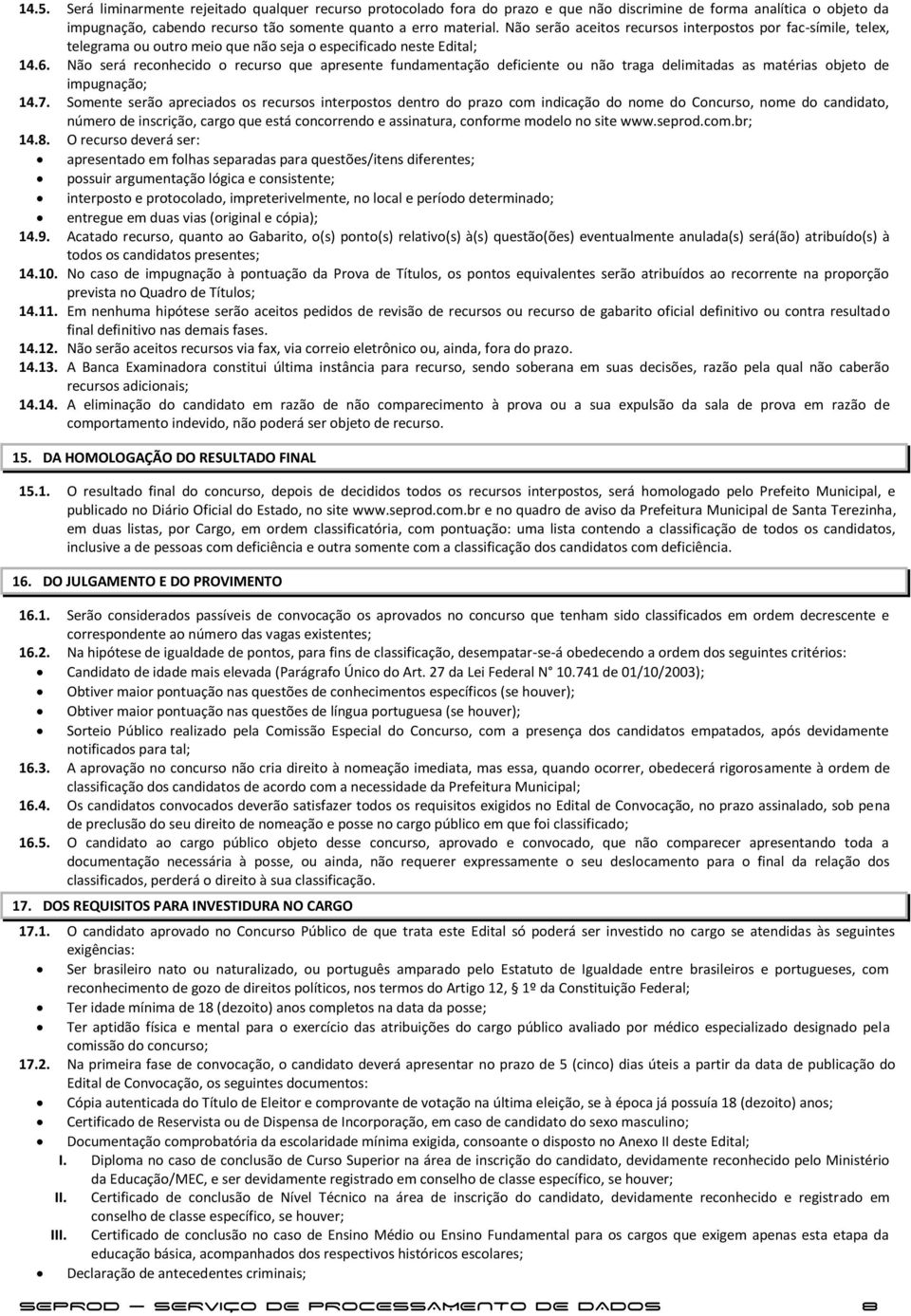 Não será reconhecido o recurso que apresente fundamentação deficiente ou não traga delimitadas as matérias objeto de impugnação; 14.7.