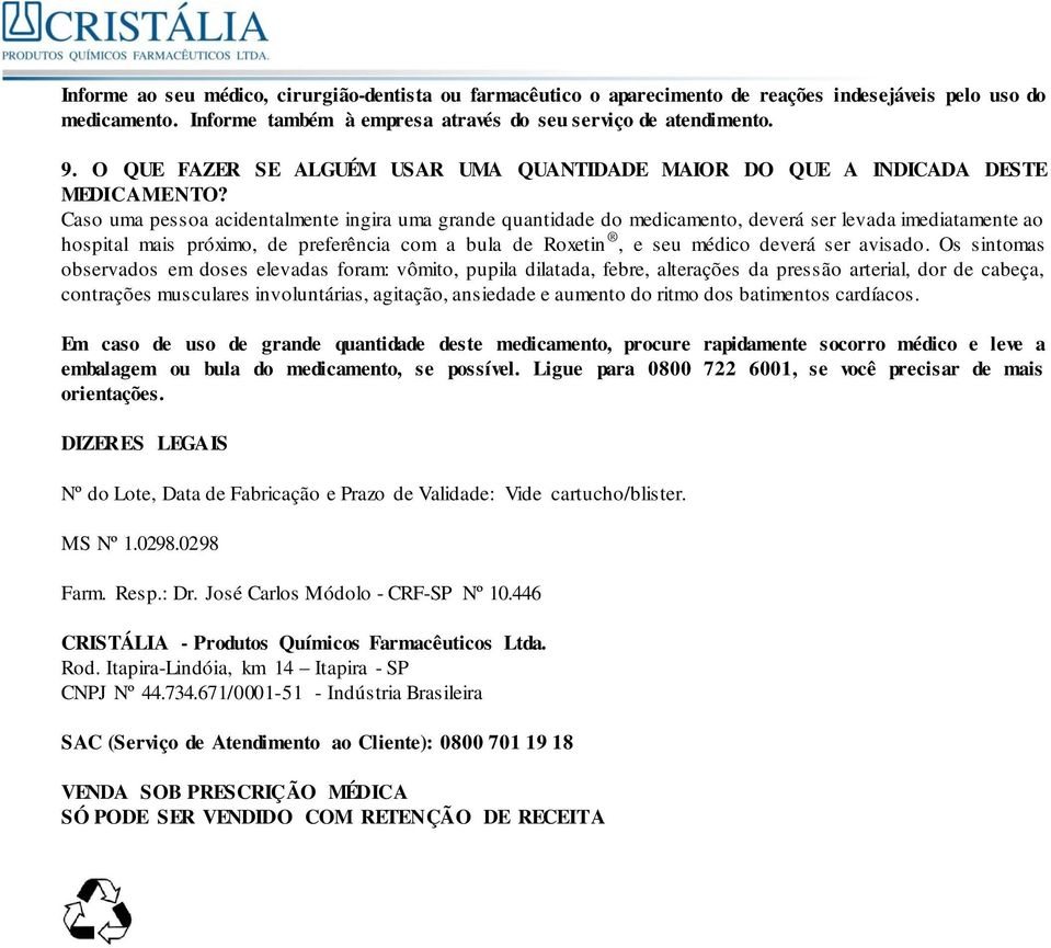 Caso uma pessoa acidentalmente ingira uma grande quantidade do medicamento, deverá ser levada imediatamente ao hospital mais próximo, de preferência com a bula de Roxetin, e seu médico deverá ser