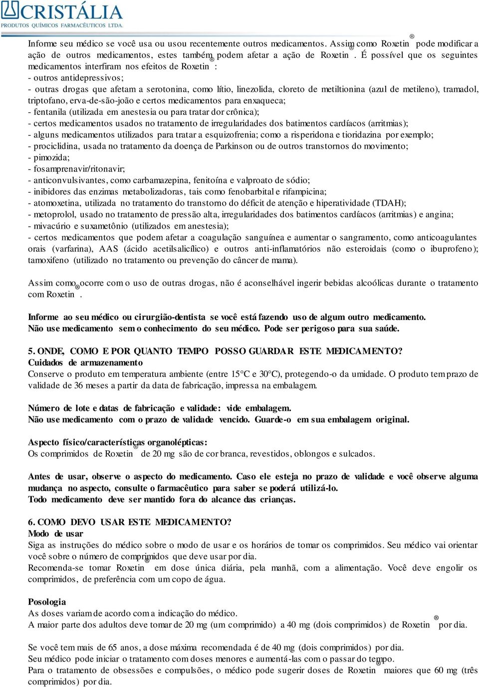 de metileno), tramadol, triptofano, erva-de-são-joão e certos medicamentos para enxaqueca; - fentanila (utilizada em anestesia ou para tratar dor crônica); - certos medicamentos usados no tratamento