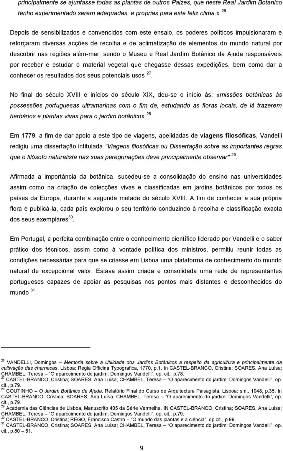 nas regiões além-mar, sendo o Museu e Real Jardim Botânico da Ajuda responsáveis por receber e estudar o material vegetal que chegasse dessas expedições, bem como dar a conhecer os resultados dos