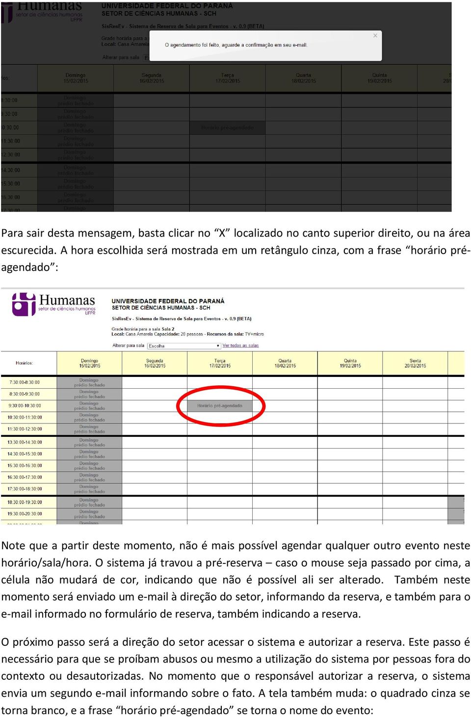 O sistema já travou a pré-reserva caso o mouse seja passado por cima, a célula não mudará de cor, indicando que não é possível ali ser alterado.