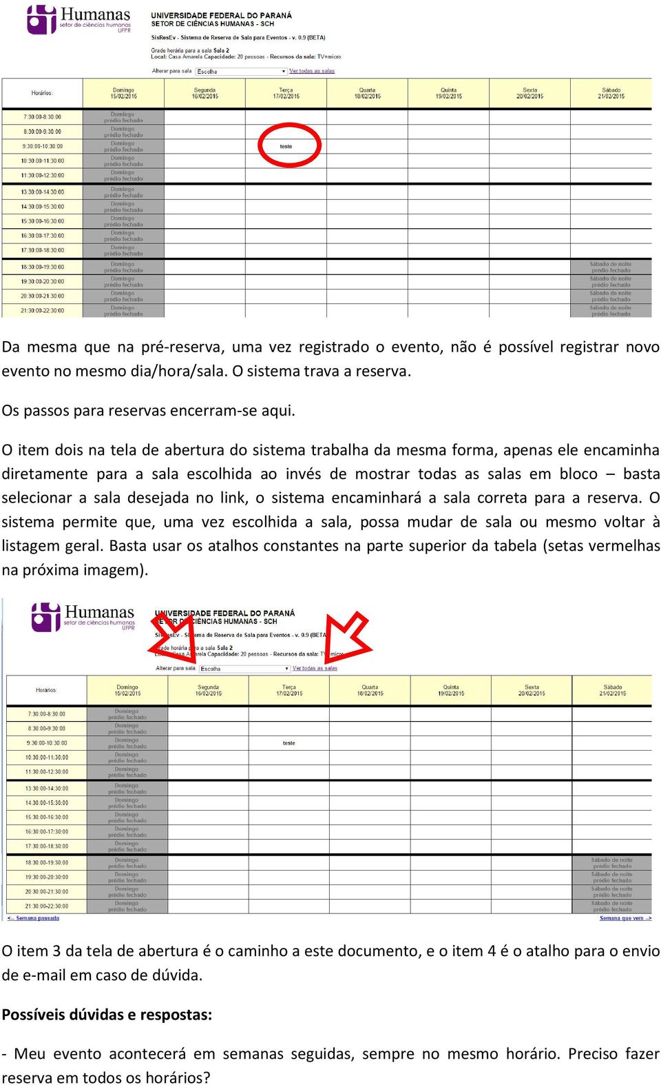 no link, o sistema encaminhará a sala correta para a reserva. O sistema permite que, uma vez escolhida a sala, possa mudar de sala ou mesmo voltar à listagem geral.