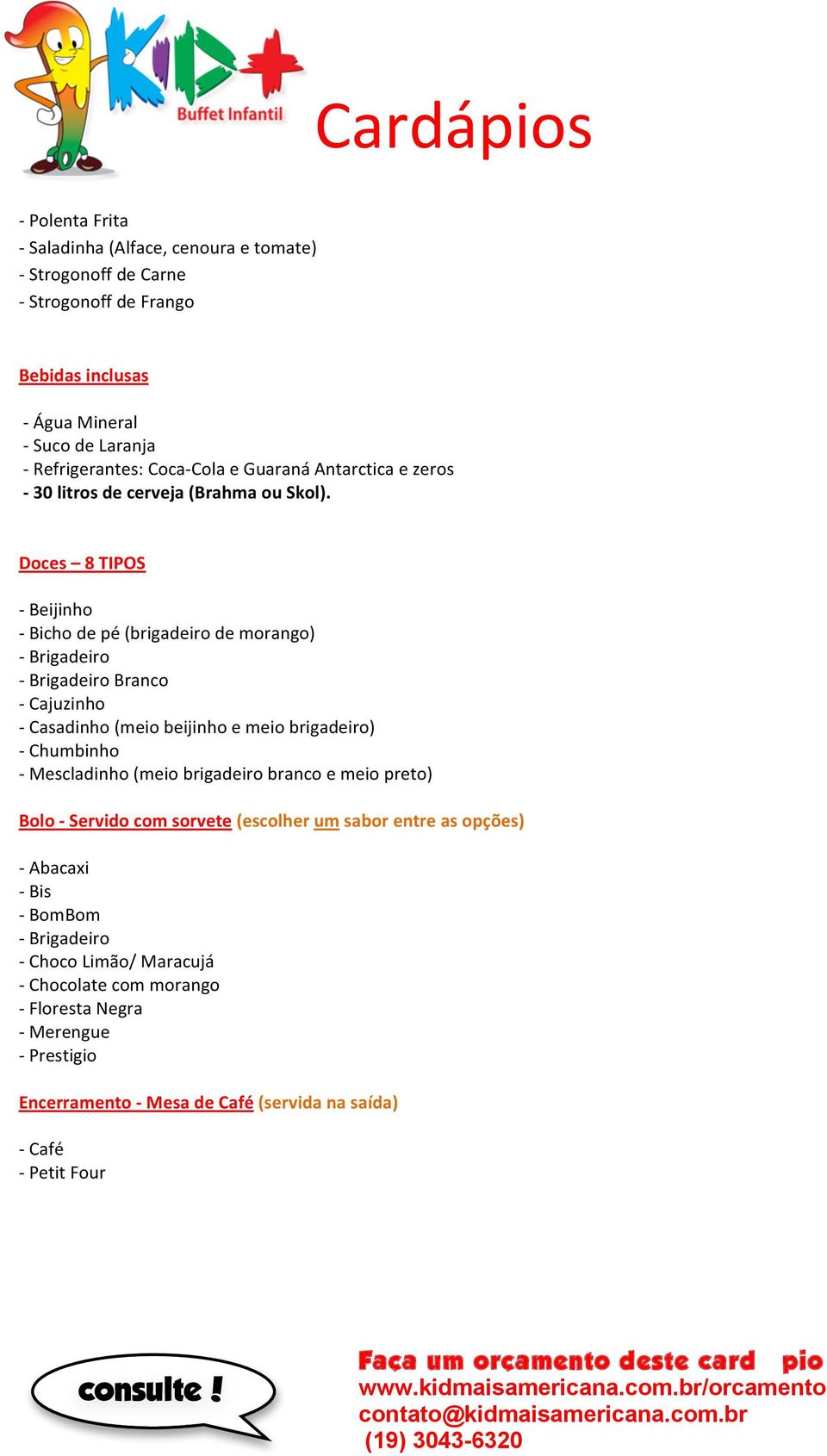 Doces 8 TIPOS - Beijinho - Bicho de pé (brigadeiro de morango) Branco - Cajuzinho - Casadinho (meio beijinho e meio brigadeiro) - Chumbinho - Mescladinho (meio brigadeiro