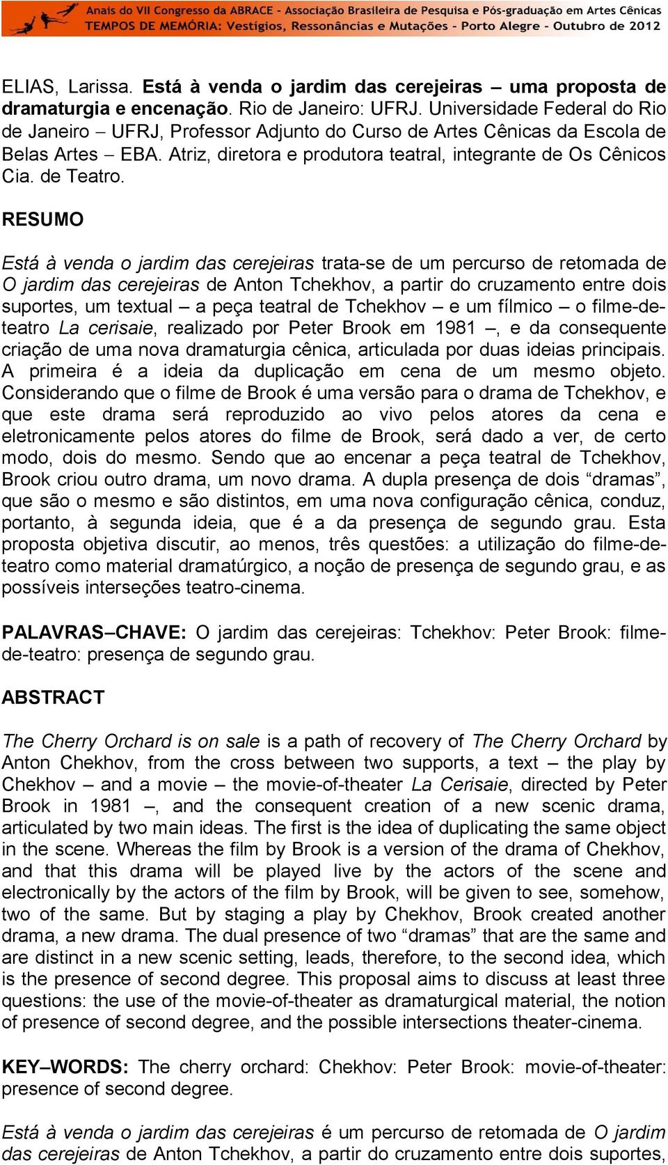 RESUMO Está à venda o jardim das cerejeiras trata-se de um percurso de retomada de O jardim das cerejeiras de Anton Tchekhov, a partir do cruzamento entre dois suportes, um textual a peça teatral de