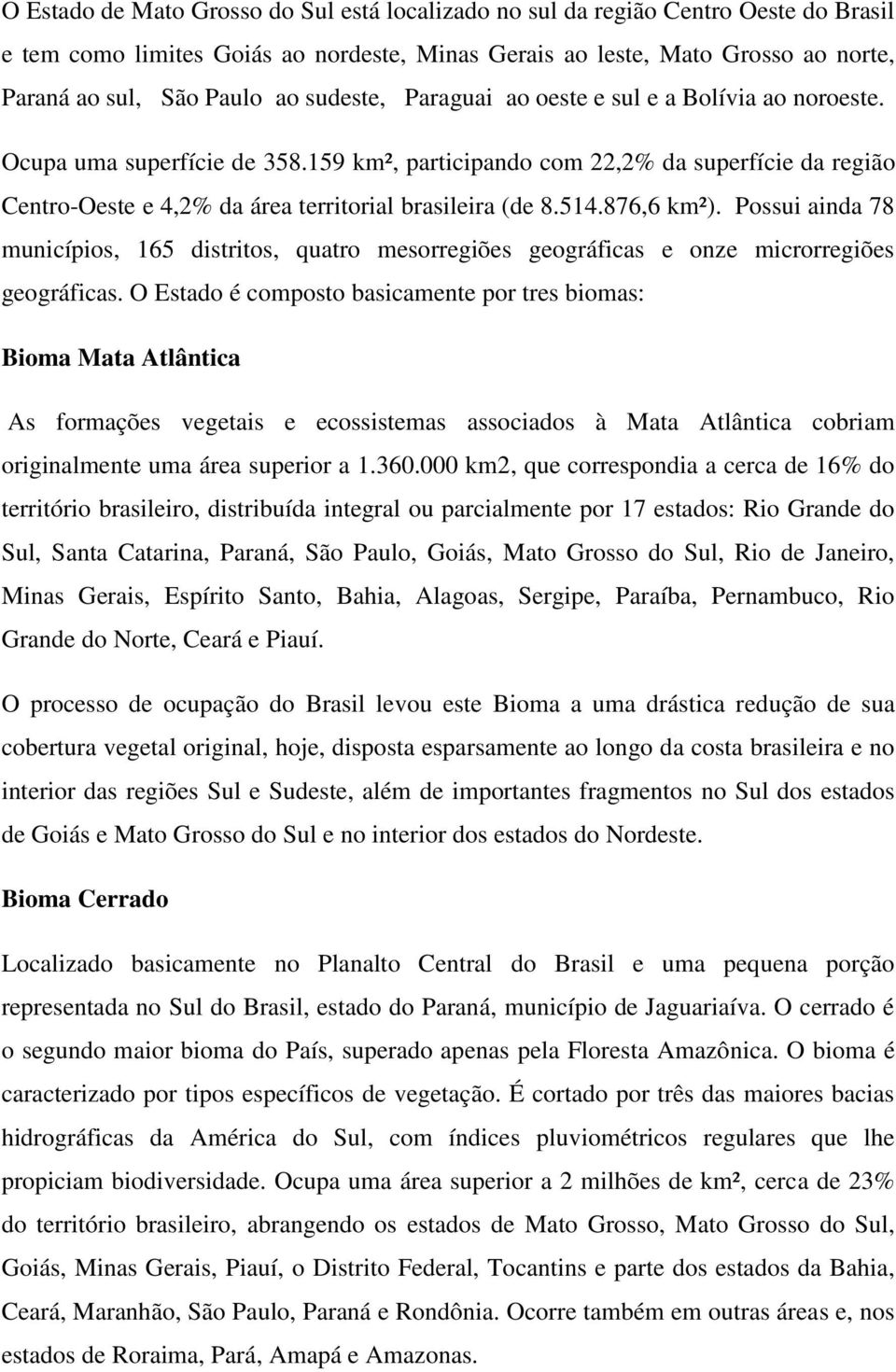 514.876,6 km²). Possui ainda 78 municípios, 165 distritos, quatro mesorregiões geográficas e onze microrregiões geográficas.