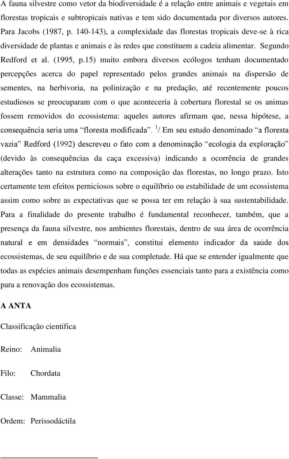 15) muito embora diversos ecólogos tenham documentado percepções acerca do papel representado pelos grandes animais na dispersão de sementes, na herbivoria, na polinização e na predação, até