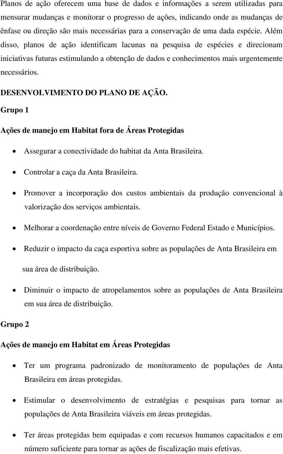 Além disso, planos de ação identificam lacunas na pesquisa de espécies e direcionam iniciativas futuras estimulando a obtenção de dados e conhecimentos mais urgentemente necessários.