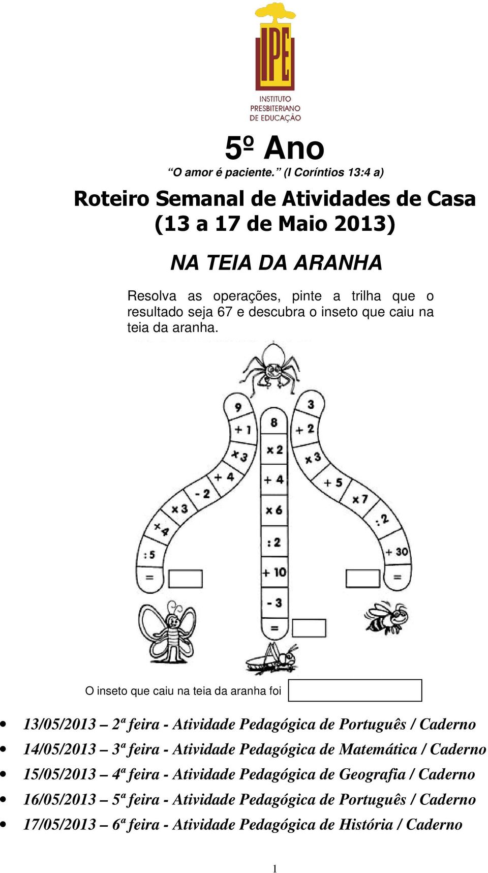 O inseto que caiu na teia da aranha foi 13/05/2013 2ª feira - Atividade Pedagógica de Português / Caderno 14/05/2013 3ª feira - Atividade