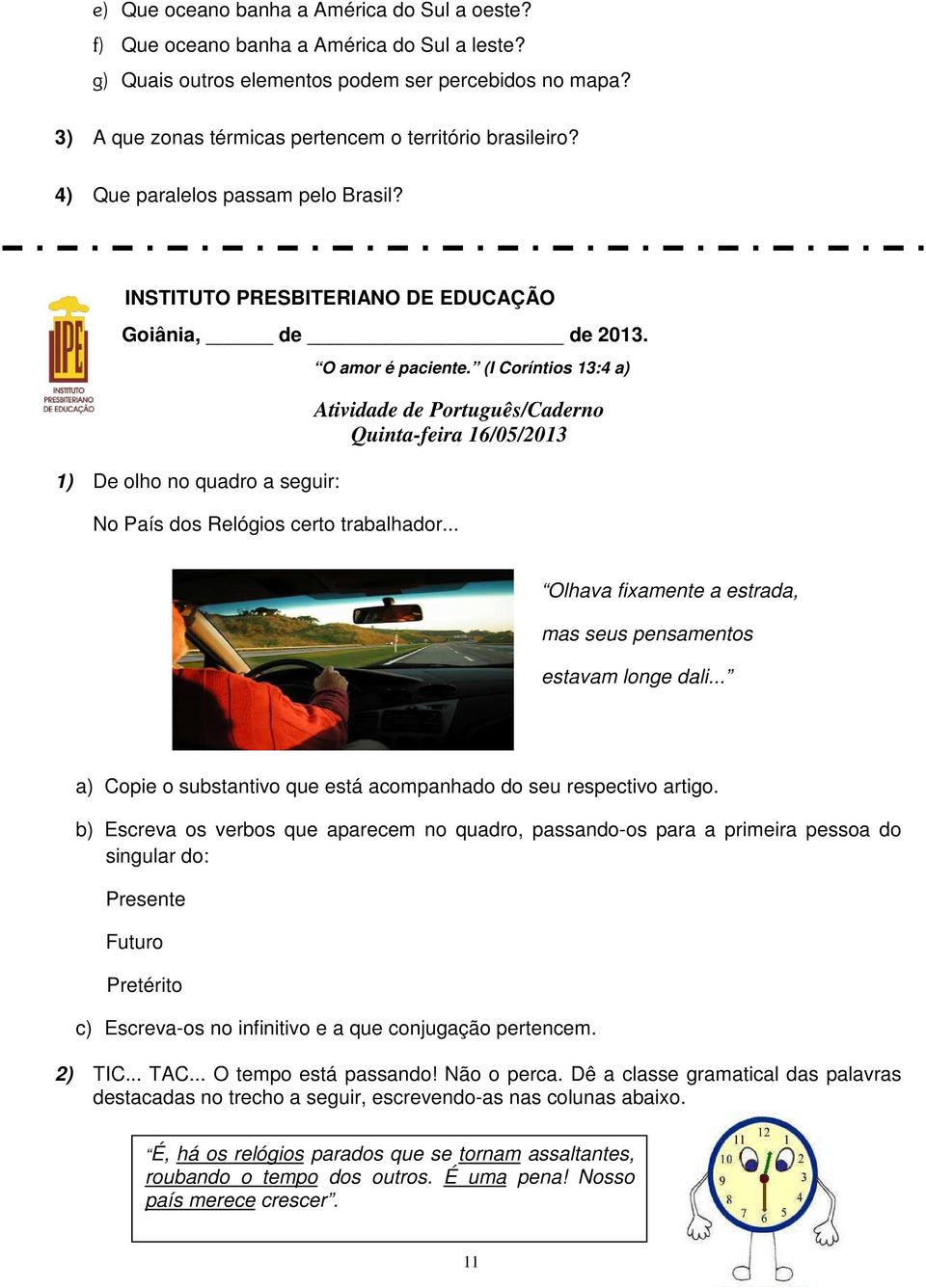 1) De olho no quadro a seguir: No País dos Relógios certo trabalhador... Atividade de Português/Caderno Quinta-feira 16/05/2013 Olhava fixamente a estrada, mas seus pensamentos estavam longe dali.