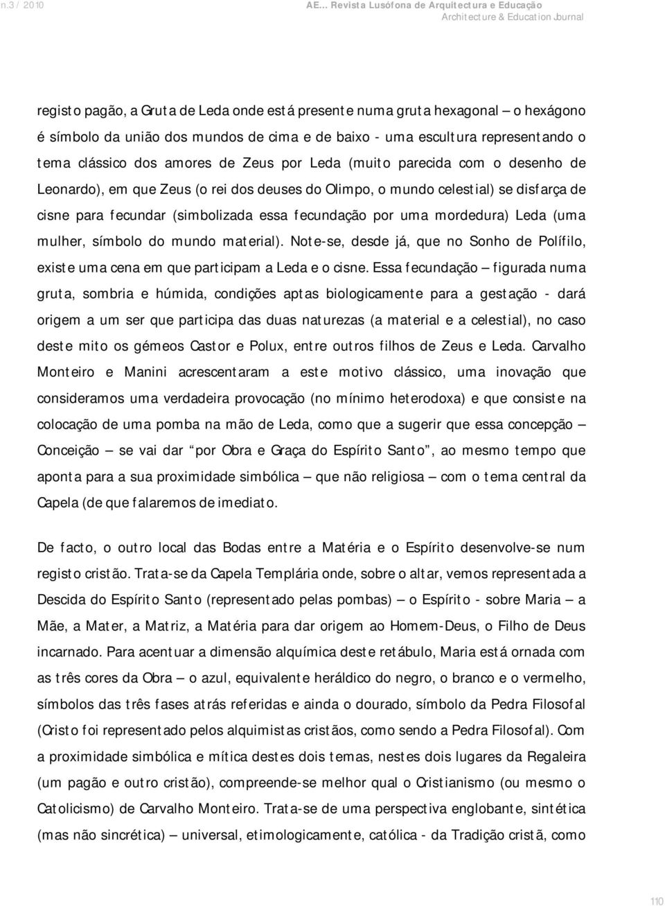 (uma mulher, símbolo do mundo material). Note-se, desde já, que no Sonho de Polífilo, existe uma cena em que participam a Leda e o cisne.