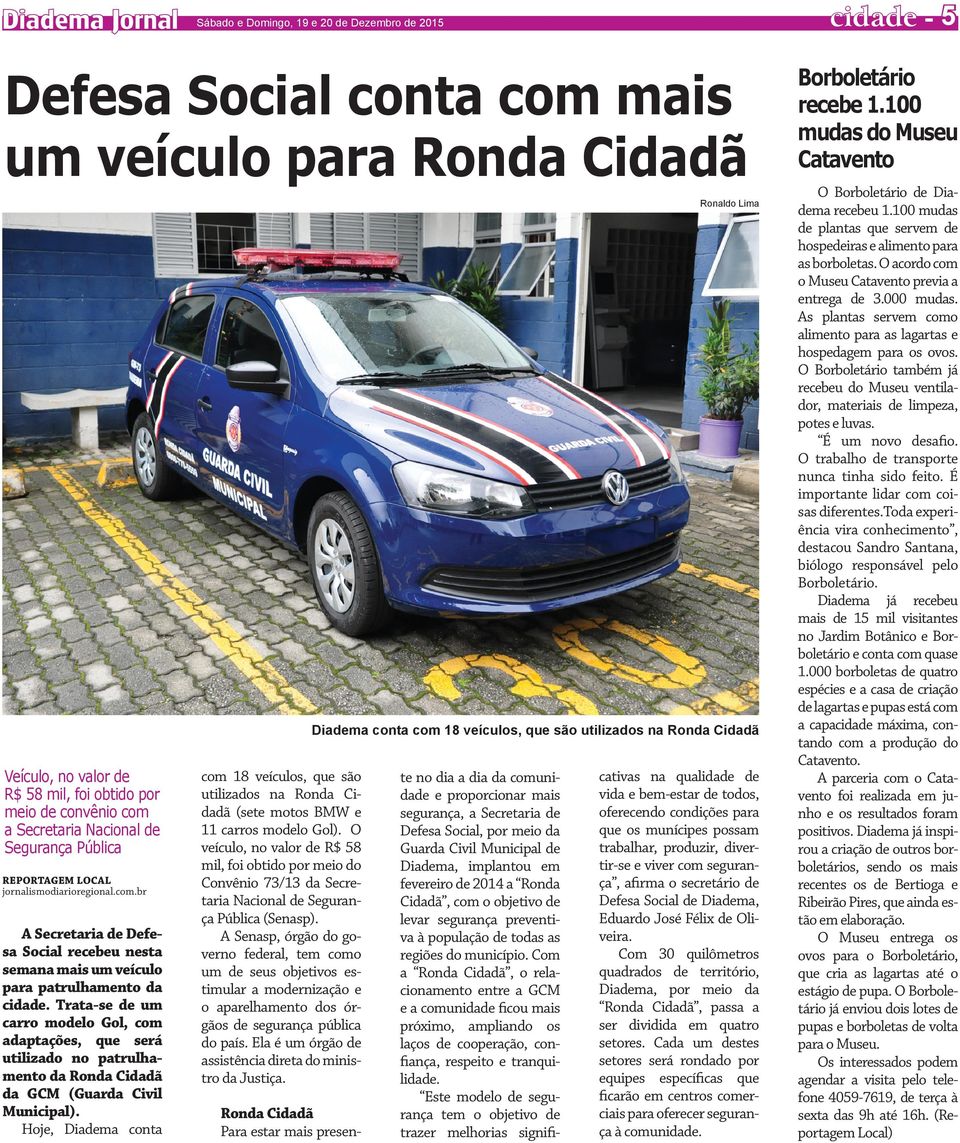 Trata-se de um carro modelo Gol, com adaptações, que será utilizado no patrulhamento da Ronda Cidadã da GCM (Guarda Civil Municipal).