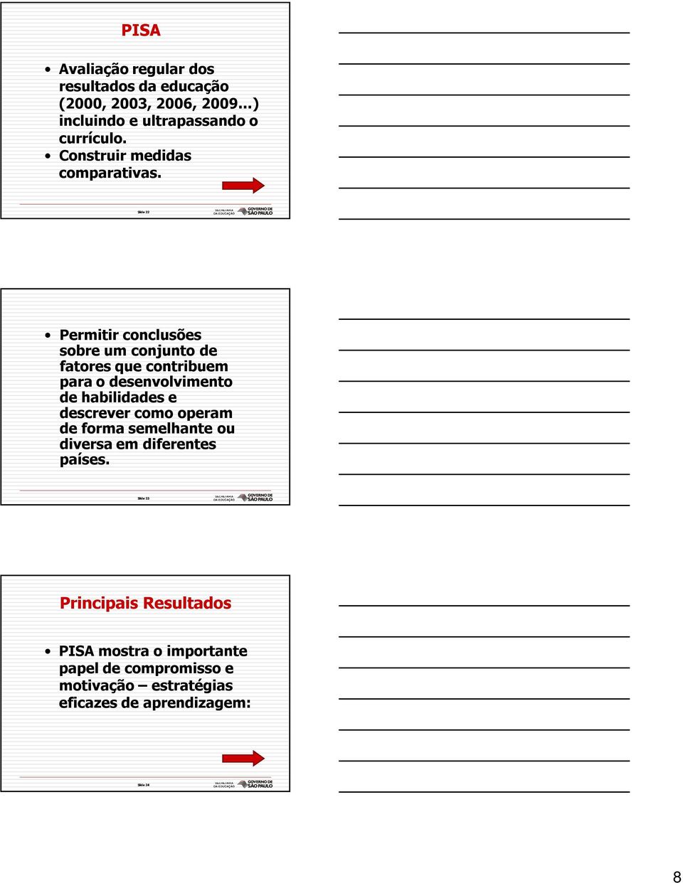 Slide 22 Permitir conclusões sobre um conjunto de fatores que contribuem para o desenvolvimento de habilidades e