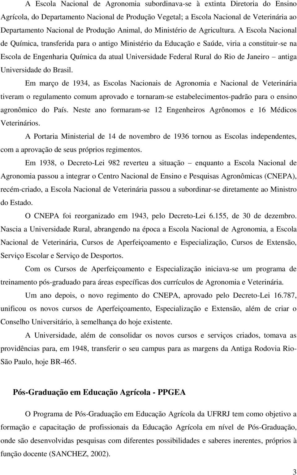 A Escola Nacional de Química, transferida para o antigo Ministério da Educação e Saúde, viria a constituir-se na Escola de Engenharia Química da atual Universidade Federal Rural do Rio de Janeiro