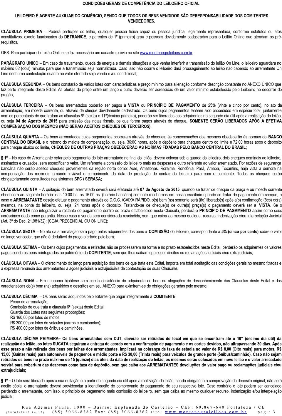 parentes de 1º (primeiro) grau e pessoas devidamente cadastradas para o Leilão Online que atendam os prérequisitos.